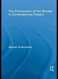 The Provocation of the Senses in Contemporary Theatre - Stephen Di Benedetto
