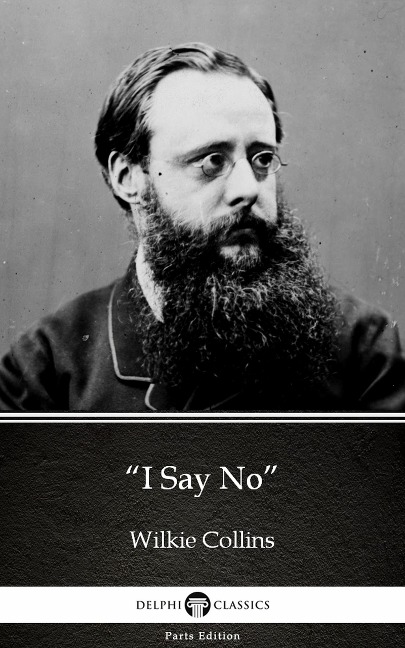"I Say No" by Wilkie Collins - Delphi Classics (Illustrated) - Wilkie Collins