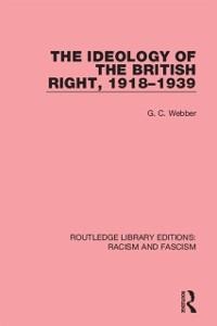 Ideology of the British Right, 1918-39 - G. C. Webber