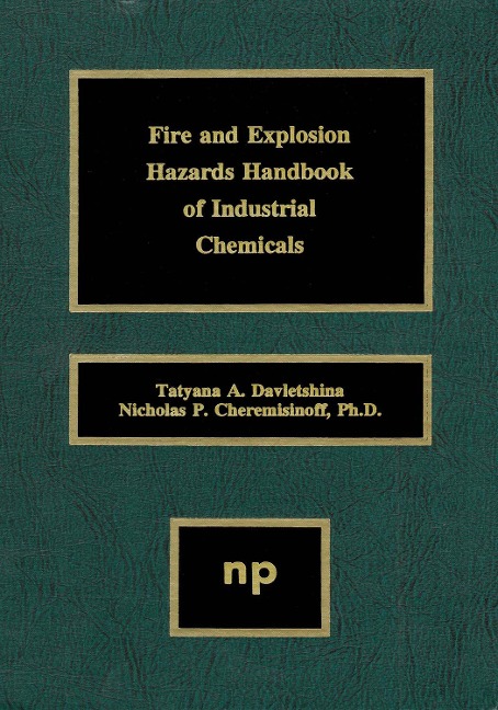 Fire and Explosion Hazards Handbook of Industrial Chemicals - Nicholas P. Cheremisinoff, Tatyana A. Davletshina