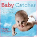 Baby Catcher: Chronicles of a Modern Midwife - Peggy Vincent