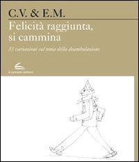 Felicità raggiunta, si cammina. 33 variazioni sul tema della deambulazione - Carlo Vita