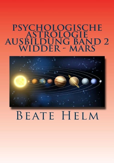 Psychologische Astrologie - Ausbildung Band 2: Widder - Mars - Beate Helm