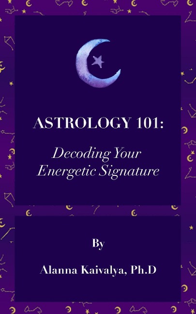 Astrology 101: Decoding Your Energetic Signature - Alanna Kaivalya