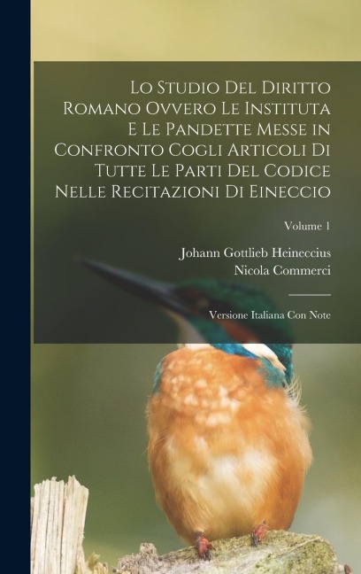 Lo Studio Del Diritto Romano Ovvero Le Instituta E Le Pandette Messe in Confronto Cogli Articoli Di Tutte Le Parti Del Codice Nelle Recitazioni Di Eineccio - Johann Gottlieb Heineccius, Nicola Commerci