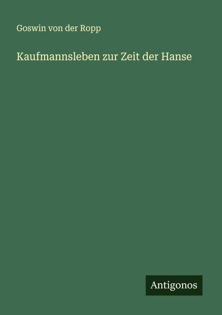 Kaufmannsleben zur Zeit der Hanse - Goswin Von Der Ropp