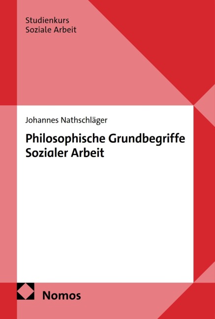 Philosophische Grundbegriffe Sozialer Arbeit - Johannes Nathschläger