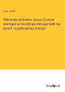 Cover-Bild zum Titel 'Théorie des sentiments moraux; Ou essai analytique sur les principes des jugements que portent naturellement les hommes' von 'Adam Smith'