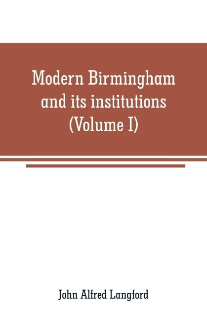 Modern Birmingham and its institutions - John Alfred Langford