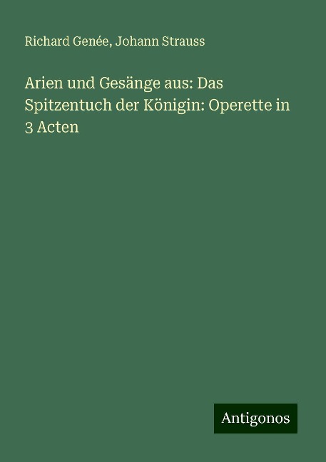 Arien und Gesänge aus: Das Spitzentuch der Königin: Operette in 3 Acten - Richard Genée, Johann Strauss