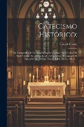 Cover-Bild zum Titel 'Catecismo Histórico;: Ó, Compendio De La Historia Sagrada Y Doctrina Cristina Del Abad Claudio Fleuri; Traducido Al Castellano Y Corregido É' von 'Claude Fleury'