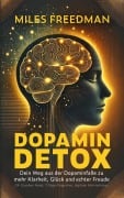 Dopamin Detox: Dein Weg aus der Dopaminfalle zu mehr Klarheit, Glück und echter Freude - Miles Freedman