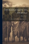 Introduction To Swahili: For The Use Of Travellers, Students, And Others - Charles Slack