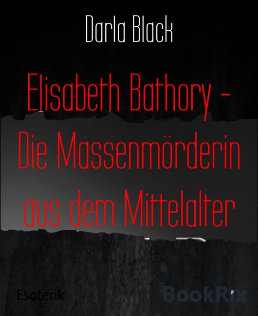 Elisabeth Bathory - Die Massenmörderin aus dem Mittelalter - Darla Black
