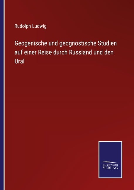 Geogenische und geognostische Studien auf einer Reise durch Russland und den Ural - Rudolph Ludwig