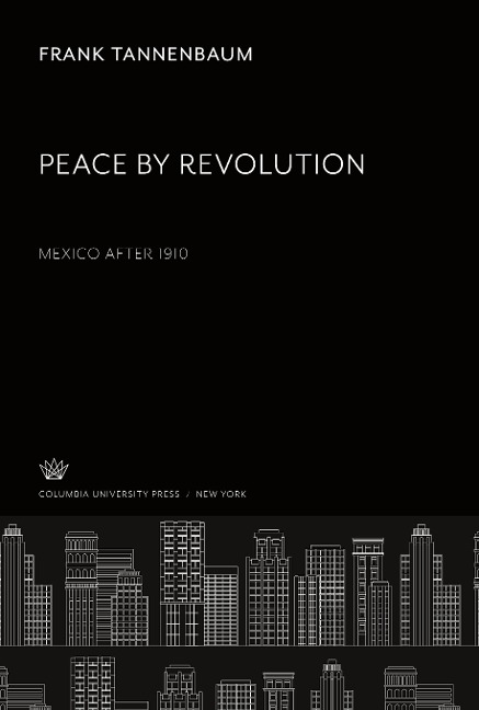 Peace by Revolution: Mexico After 1910 - Frank Tannenbaum