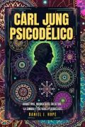 Carl Jung Psicodélico - Arquetipos, Inconsciente Colectivo, La Sombra y los Viajes Psicodélicos (Psiconciencia de Daniel J. Hope, #1) - Daniel J. Hope