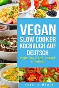 Cover-Bild zum Titel 'Vegan Slow Cooker Kochbuch Auf Deutsch/ Vegan Slow Cooker Cookbook In German' von 'Charlie Mason'