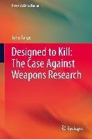 Designed to Kill: The Case Against Weapons Research - John Forge