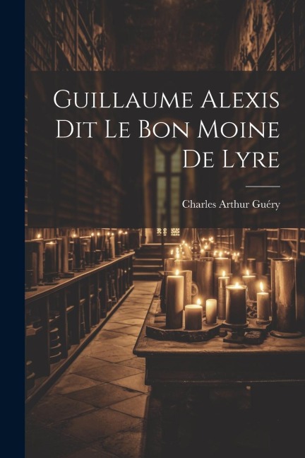 Guillaume Alexis Dit Le Bon Moine De Lyre - Charles Arthur Guéry