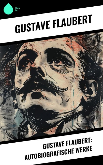 Gustave Flaubert: Autobiografische Werke - Gustave Flaubert