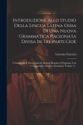 Cover-Bild zum Titel 'Introduzione Allo Studio Della Lingua Latina Ossia Di Una Nuova Grammatica Ragionata Divisa In Tre Parti Cioè: I. Lessigrafia Ii. Etimologia Iii. Sint' von 'Lorenzo Zaccaro'