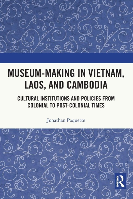 Museum-Making in Vietnam, Laos, and Cambodia - Jonathan Paquette