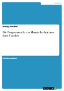 Cover-Bild zum Titel 'Die Programmatik von Manets Le dejéuner dans l`atelier' von 'Romy Knobel'