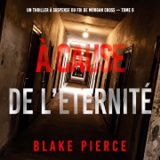 Cover-Bild zum Titel 'À cause de l'éternité (Un thriller à suspense du FBI de Morgan Cross ¿ Tome 9)' von 'Blake Pierce'
