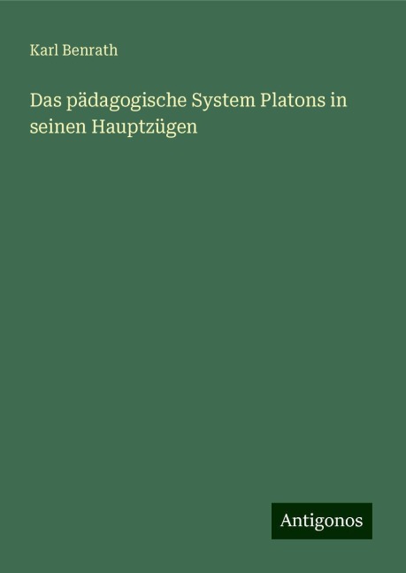 Das pädagogische System Platons in seinen Hauptzügen - Karl Benrath