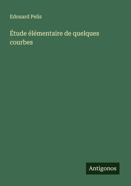 Étude élémentaire de quelques courbes - Edouard Pelis