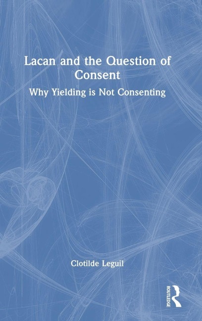 Lacan and the Question of Consent - Clotilde Leguil