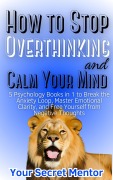 Cover-Bild zum Titel 'How to Stop Overthinking and Calm Your Mind: 5 Psychology Books in 1 to Break the Anxiety Loop, Master Emotional Clarity, and Free Yourself from Negative Thoughts' von 'Your Secret Mentor'