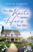Wo die Küste unser Herz berührt | Ein Neuanfangs-Liebesroman in einer wildromantischen Kleinstadt - Kerstin Sonntag