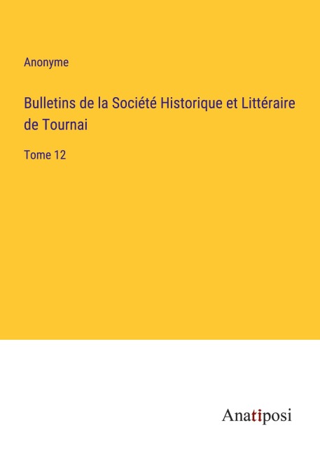 Bulletins de la Société Historique et Littéraire de Tournai - Anonyme