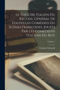 Cover-Bild zum Titel 'Le Théâtre Italien Ou Recueil Général De Toutes Les Comédies Ou Scènes Françoises, Jouées Par Les Comédiens Italiens Du Roy; Volume 1' von 'Evariste Gherardi'
