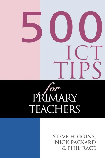500 ICT Tips for Primary Teachers - Steve Higgins, Nick Pickard, Phil Race