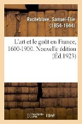 L'Art Et Le Goût En France, 1600-1900. Nouvelle Édition - Samuel-Élie Rocheblave