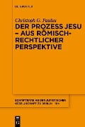 Cover-Bild zum Titel 'Der Prozess Jesu - aus römisch-rechtlicher Perspektive' von 'Christoph G. Paulus'