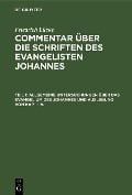 Allgemeine Untersuchungen über das Evangelium des Johannes und Auslegung von Kap. I-IV. - Friedrich Lücke