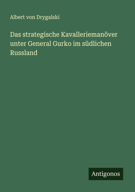 Das strategische Kavalleriemanöver unter General Gurko im südlichen Russland - Albert Von Drygalski