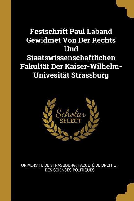Festschrift Paul Laband Gewidmet Von Der Rechts Und Staatswissenschaftlichen Fakultät Der Kaiser-Wilhelm-Univesität Strassburg - 