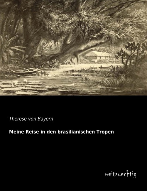 Meine Reise in den brasilianischen Tropen - Therese von Bayern
