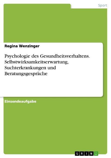 Psychologie des Gesundheitsverhaltens. Selbstwirksamkeitserwartung, Suchterkrankungen und Beratungsgespräche - Regina Wenzinger