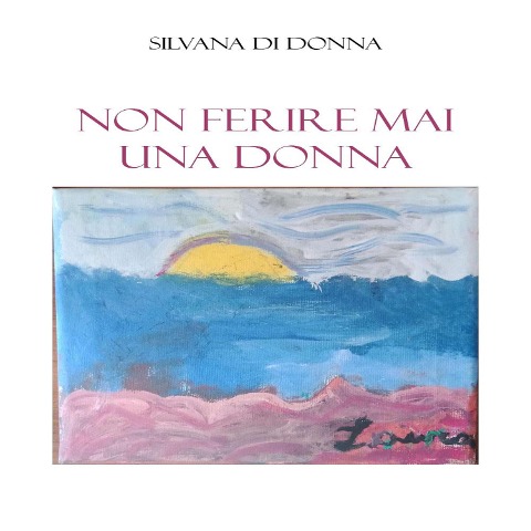 Non ferire mai una DONNA - Silvana Di Donna