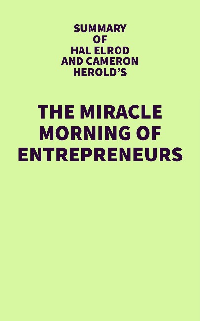 Summary of Hal Elrod and Cameron Herold's The Miracle Morning for Entrepreneurs - IRB Media
