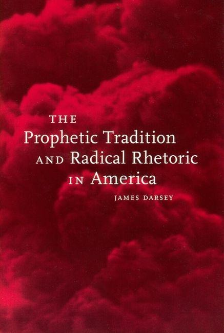 Prophetic Tradition and Radical Rhetoric in America - James Darsey
