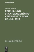 Cover-Bild zum Titel 'Reichs- und Staatsangehörigkeitsgesetz vom 22. Juli 1913' von 'Anton Romen'