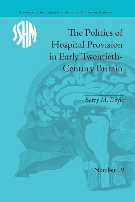 The Politics of Hospital Provision in Early Twentieth-Century Britain - Barry M Doyle