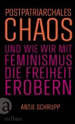 Cover-Bild zum Titel 'Postpatriarchales Chaos und wie wir mit Feminismus die Freiheit erobern' von 'Antje Schrupp'